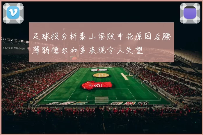 足球报分析泰山惨败申花原因后腰薄弱德尔加多表现令人失望